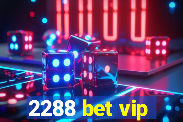 2288 bet vip